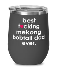 Funny Mekong Bobtail Cat Wine Glass B3st F-cking Mekong Bobtail Dad Ever 12oz Stainless Steel Black