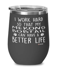 Funny Mekong Bobtail Cat Wine Glass I Work Hard So That My Mekong Bobtail Can Have A Better Life 12oz Stainless Steel Black