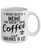Funny Meme Mug Never Trust A Meme That Doesn't Drink Coffee and Swears A Lot Coffee Cup 11oz 15oz White