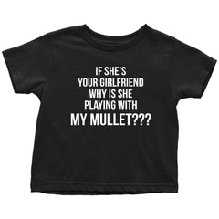Funny Meme Toddler Shirt If She's Your Girlfriend Why Is She Playing With My Mullet