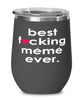 Funny Meme Wine Glass B3st F-cking Meme Ever 12oz Stainless Steel Black