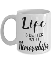 Funny Memorabilia Mug Life Is Better With Memorabilia Coffee Cup 11oz 15oz White