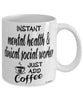 Funny Mental Health Clinical Social Worker Mug Instant Mental Health Clinical Social Worker Just Add Coffee Cup White