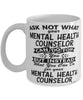 Funny Mental Health Counselor Mug Ask Not What Your Mental Health Counselor Can Do For You Coffee Cup 11oz 15oz White