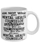 Funny Mental Health Counselor Mug Ask Not What Your Mental Health Counselor Can Do For You Coffee Cup 11oz 15oz White