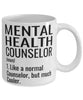 Funny Mental Health Counselor Mug Like A Normal Counselor But Much Cooler Coffee Cup 11oz 15oz White
