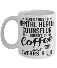 Funny Mental Health Counselor Mug Never Trust A Mental Health Counselor That Doesn't Drink Coffee and Swears A Lot Coffee Cup 11oz 15oz White