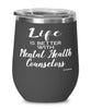 Funny Mental Health Counselor Wine Glass Life Is Better With Mental Health Counselors 12oz Stainless Steel Black