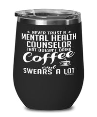 Funny Mental Health Counselor Wine Glass Never Trust A Mental Health Counselor That Doesn't Drink Coffee and Swears A Lot 12oz Stainless Steel Black
