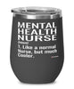 Funny Mental Health Nurse Wine Glass Like A Normal Nurse But Much Cooler 12oz Stainless Steel Black