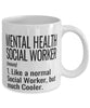 Funny Mental Health Social Worker Mug Like A Normal Social Worker But Much Cooler Coffee Cup 11oz 15oz White