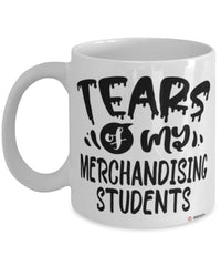 Funny Merchandising Professor Teacher Mug Tears Of My Merchandising Students Coffee Cup White