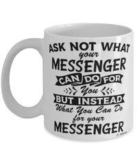 Funny Messenger Mug Ask Not What Your Messenger Can Do For You Coffee Cup 11oz 15oz White