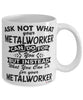 Funny Metalworker Mug Ask Not What Your Metalworker Can Do For You Coffee Cup 11oz 15oz White
