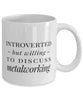 Funny Metalworker Mug Introverted But Willing To Discuss Metalworking Coffee Mug 11oz White