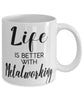 Funny Metalworker Mug Life Is Better With Metalworking Coffee Cup 11oz 15oz White