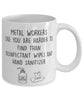Funny Metalworker Mug Metalworkers Like You Are Harder To Find Than Coffee Mug 11oz White