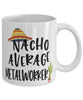Funny Metalworker Mug Nacho Average Metalworker Coffee Mug 11oz White