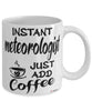 Funny Meteorologist Mug Instant Meteorologist Just Add Coffee Cup White