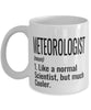 Funny Meteorologist Mug Like A Normal Scientist But Much Cooler Coffee Cup 11oz 15oz White