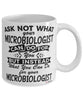 Funny Microbiologist Mug Ask Not What Your Microbiologist Can Do For You Coffee Cup 11oz 15oz White