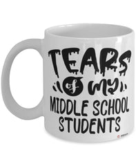 Funny Middle School Teacher Mug Tears Of My Middle School Students Coffee Cup White