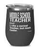 Funny Middle School Teacher Wine Glass Like A Normal Teacher But Much Cooler 12oz Stainless Steel Black