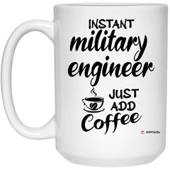 Funny Military Engineer Mug Instant Military Engineer Just Add Coffee Cup 15oz White 21504