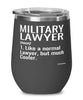 Funny Military Lawyer Wine Glass Like A Normal Lawyer But Much Cooler 12oz Stainless Steel Black