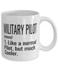 Funny Military Pilot Mug Like A Normal Pilot But Much Cooler Coffee Cup 11oz 15oz White