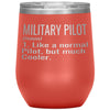 Funny Military Pilot Wine Glass Like A Normal Pilot But Much Cooler 12oz Stainless Steel Laser Etched