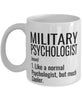 Funny Military Psychologist Mug Like A Normal Psychologist But Much Cooler Coffee Cup 11oz 15oz White