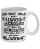 Funny Millwright Mug Ask Not What Your Millwright Can Do For You Coffee Cup 11oz 15oz White