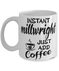 Funny Millwright Mug Instant Millwright Just Add Coffee Cup White