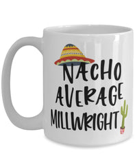 Funny Millwright Mug Nacho Average Millwright Coffee Cup 15oz White