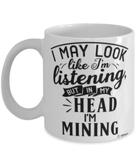 Funny Miner Mug I May Look Like I'm Listening But In My Head I'm Mining Coffee Cup White