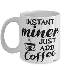 Funny Miner Mug Instant Miner Just Add Coffee Cup White