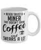 Funny Miner Mug Never Trust A Miner That Doesn't Drink Coffee and Swears A Lot Coffee Cup 11oz 15oz White