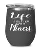 Funny Miner Wine Glass Life Is Better With Miners 12oz Stainless Steel Black