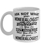 Funny Mineralogist Mug Ask Not What Your Mineralogist Can Do For You Coffee Cup 11oz 15oz White