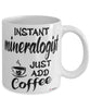 Funny Mineralogist Mug Instant Mineralogist Just Add Coffee Cup White