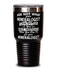 Funny Mineralogist Tumbler Ask Not What Your Mineralogist Can Do For You 30oz Stainless Steel Black