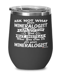 Funny Mineralogist Wine Glass Ask Not What Your Mineralogist Can Do For You 12oz Stainless Steel Black