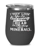 Funny Mineralogist Wine Glass I May Look Like I'm Listening But In My Head I'm Thinking About Minerals 12oz Stainless Steel Black