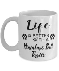 Funny Miniature Bull Terrier Dog Mug Life Is Better With A Miniature Bull Terrier Coffee Cup 11oz 15oz White