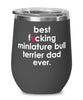 Funny Miniature Bull Terrier Dog Wine Glass B3st F-cking Miniature Bull Terrier Dad Ever 12oz Stainless Steel Black