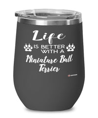 Funny Miniature Bull Terrier Dog Wine Glass Life Is Better With A Miniature Bull Terrier 12oz Stainless Steel