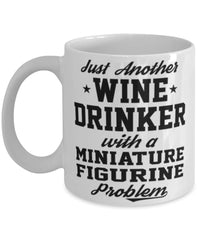 Funny Miniature Figurine Mug Just Another Wine Drinker With A Miniature Figurine Problem Coffee Cup 11oz White