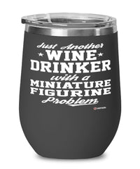 Funny Miniature Figurine Wine Glass Just Another Wine Drinker With A Miniature Figurine Problem 12oz Stainless Steel Black