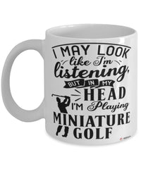 Funny Miniature Golf Mug I May Look Like I'm Listening But In My Head I'm Playing Miniature Golf Coffee Cup White